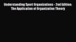 Download Understanding Sport Organizations - 2nd Edition: The Application of Organization Theory