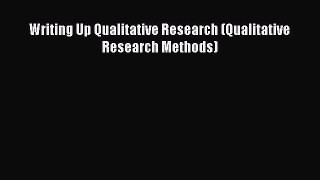 Read Book Writing Up Qualitative Research (Qualitative Research Methods) E-Book Free