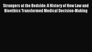 Read Book Strangers at the Bedside: A History of How Law and Bioethics Transformed Medical