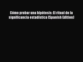 Read Book CÃ³mo probar una hipÃ³tesis: El ritual de la significancia estadÃ­stica (Spanish Edition)