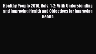 Read Book Healthy People 2010 Vols. 1-2: With Understanding and Improving Health and Objectives