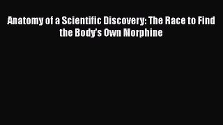 Read Book Anatomy of a Scientific Discovery: The Race to Find the Body's Own Morphine ebook