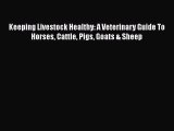 Read Book Keeping Livestock Healthy: A Veterinary Guide To Horses Cattle Pigs Goats & Sheep