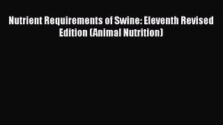 Download Book Nutrient Requirements of Swine: Eleventh Revised Edition (Animal Nutrition) E-Book