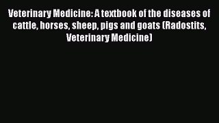 Read Book Veterinary Medicine: A textbook of the diseases of cattle horses sheep pigs and goats