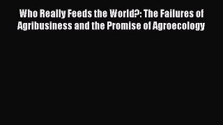 Read Who Really Feeds the World?: The Failures of Agribusiness and the Promise of Agroecology