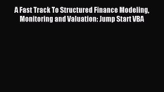 Download A Fast Track To Structured Finance Modeling Monitoring and Valuation: Jump Start VBA