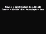 [PDF] Answers to Satisfy the Soul: Clear Straight Answers to 20 of Life's Most Perplexing Questions
