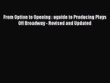 Read From Option to Opening : aguide to Producing Plays Off Broadway - Revised and Updated