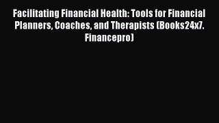 Download Facilitating Financial Health: Tools for Financial Planners Coaches and Therapists