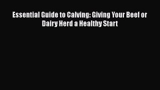 Read Book Essential Guide to Calving: Giving Your Beef or Dairy Herd a Healthy Start ebook