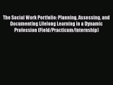 Read Book The Social Work Portfolio: Planning Assessing and Documenting Lifelong Learning in