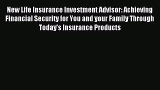Read New Life Insurance Investment Advisor: Achieving Financial Security for You and your Family
