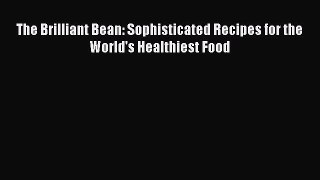 Read Books The Brilliant Bean: Sophisticated Recipes for the World's Healthiest Food E-Book