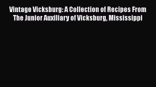 Read Books Vintage Vicksburg: A Collection of Recipes From The Junior Auxiliary of Vicksburg