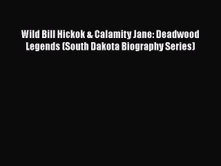 Read Books Wild Bill Hickok & Calamity Jane: Deadwood Legends (South Dakota Biography Series)