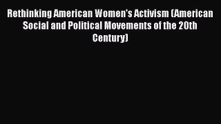Read Books Rethinking American Women's Activism (American Social and Political Movements of