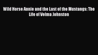 Download Books Wild Horse Annie and the Last of the Mustangs: The Life of Velma Johnston ebook