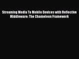Read Streaming Media To Mobile Devices with Reflective Middleware: The Chameleon Framework
