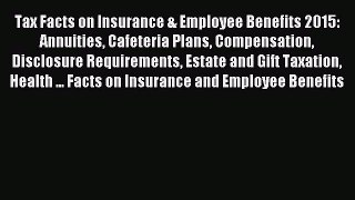 Download Tax Facts on Insurance & Employee Benefits 2015: Annuities Cafeteria Plans Compensation