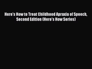 Read Here's How to Treat Childhood Apraxia of Speech Second Edition (Here's How Series) Ebook