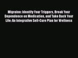 Read Migraine: Identify Your Triggers Break Your Dependence on Medication and Take Back Your