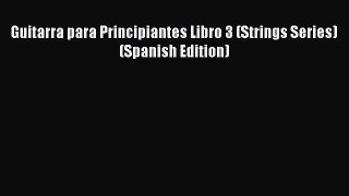 Download Guitarra para Principiantes Libro 3 (Strings Series) (Spanish Edition)  EBook