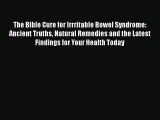 Read The Bible Cure for Irrritable Bowel Syndrome: Ancient Truths Natural Remedies and the