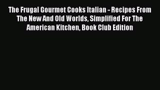 Read Books The Frugal Gourmet Cooks Italian - Recipes From The New And Old Worlds Simplified