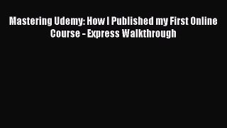 [PDF] Mastering Udemy: How I Published my First Online Course - Express Walkthrough Download