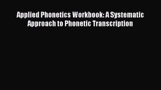 Download Applied Phonetics Workbook: A Systematic Approach to Phonetic Transcription PDF Free