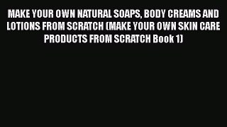 [PDF] MAKE YOUR OWN NATURAL SOAPS BODY CREAMS AND LOTIONS FROM SCRATCH (MAKE YOUR OWN SKIN