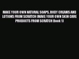 [PDF] MAKE YOUR OWN NATURAL SOAPS BODY CREAMS AND LOTIONS FROM SCRATCH (MAKE YOUR OWN SKIN