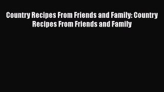 Read Books Country Recipes From Friends and Family: Country Recipes From Friends and Family