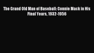 Read The Grand Old Man of Baseball: Connie Mack in His Final Years 1932-1956 Ebook Free