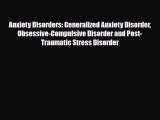Read Anxiety Disorders: Generalized Anxiety Disorder Obsessive-Compulsive Disorder and Post-Traumatic