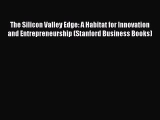 [Online PDF] The Silicon Valley Edge: A Habitat for Innovation and Entrepreneurship (Stanford