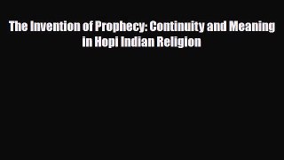 Download Books The Invention of Prophecy: Continuity and Meaning in Hopi Indian Religion PDF