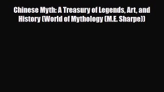 Read Books Chinese Myth: A Treasury of Legends Art and History (World of Mythology (M.E. Sharpe))