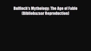 Download Books Bulfinch's Mythology: The Age of Fable (Bibliobazaar Reproduction) PDF Free