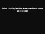 [PDF] Online Learning Loonies: a crazy-cool way to earn an education Read Full Ebook