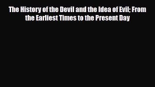 Read Books The History Of The Devil And The Idea Of Evil: From The Earliest Times To The Present