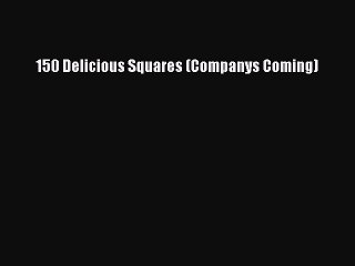 Read Books 150 Delicious Squares (Companys Coming) E-Book Download