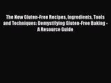 Read Books The New Gluten-Free Recipes Ingredients Tools and Techniques: Demystifying Gluten-Free