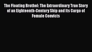 Read Books The Floating Brothel: The Extraordinary True Story of an Eighteenth-Century Ship