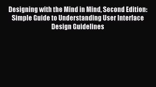 Read Designing with the Mind in Mind Second Edition: Simple Guide to Understanding User Interface