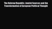 Read Books The Hebrew Republic: Jewish Sources and the Transformation of European Political