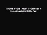 Download Books The Devil We Don't Know: The Dark Side of Revolutions in the Middle East PDF