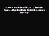 Read Acoustic Immittance Measures: Basic and Advanced Practice (Core Clinical Concepts in Audiology)