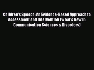 Read Children's Speech: An Evidence-Based Approach to Assessment and Intervention (What's New